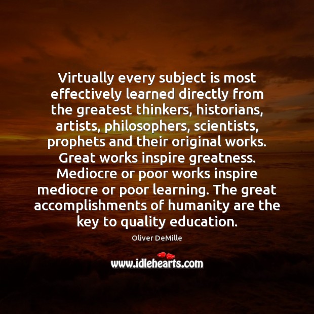 Virtually every subject is most effectively learned directly from the greatest thinkers, Oliver DeMille Picture Quote