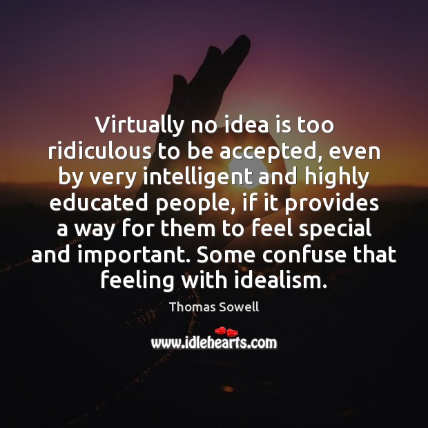 Virtually no idea is too ridiculous to be accepted, even by very Thomas Sowell Picture Quote