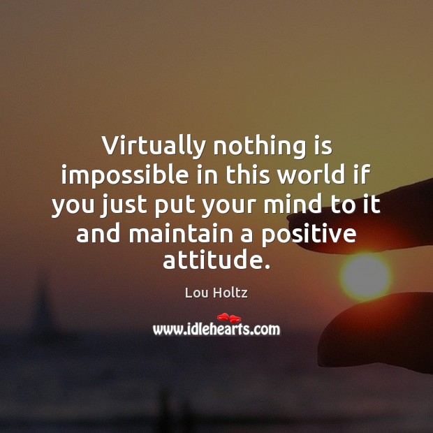Virtually nothing is impossible in this world if you just put your Positive Attitude Quotes Image