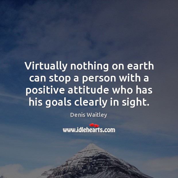 Virtually nothing on earth can stop a person with a positive attitude Denis Waitley Picture Quote