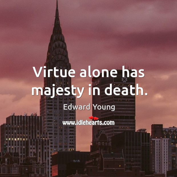 Virtue alone has majesty in death. Edward Young Picture Quote