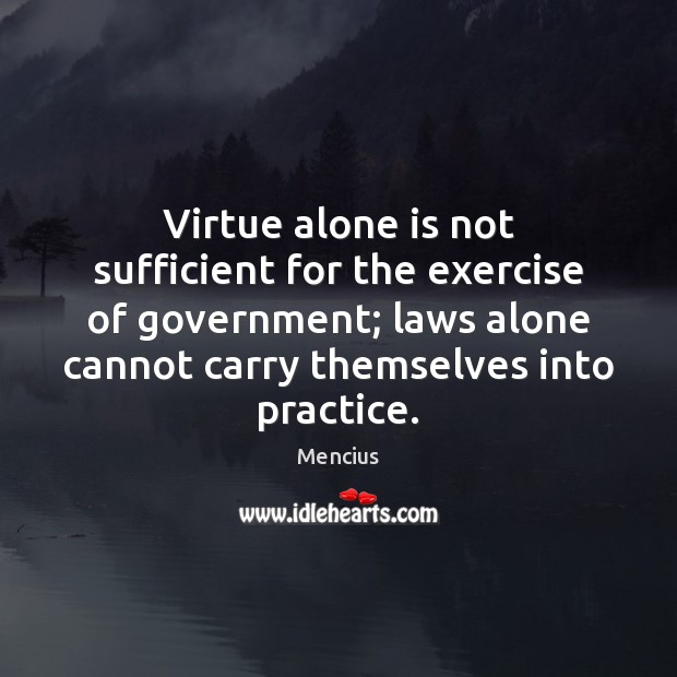 Virtue alone is not sufficient for the exercise of government; laws alone Image