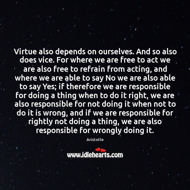Virtue also depends on ourselves. And so also does vice. For where Aristotle Picture Quote