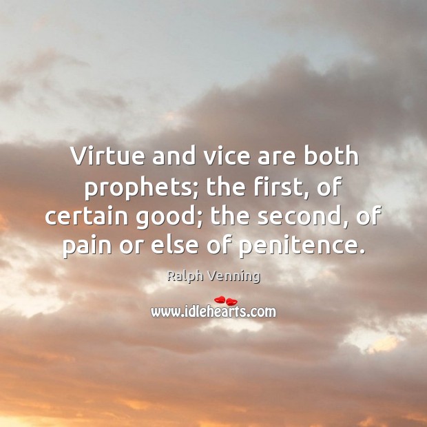 Virtue and vice are both prophets; the first, of certain good; the Ralph Venning Picture Quote