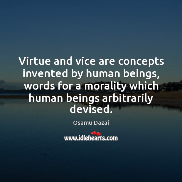 Virtue and vice are concepts invented by human beings, words for a Osamu Dazai Picture Quote