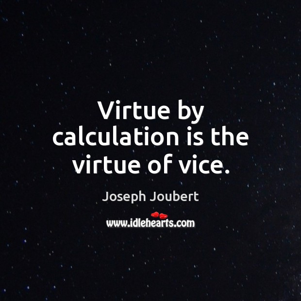 Virtue by calculation is the virtue of vice. Joseph Joubert Picture Quote