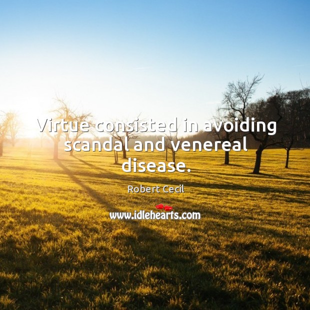 Virtue consisted in avoiding scandal and venereal disease. Robert Cecil Picture Quote