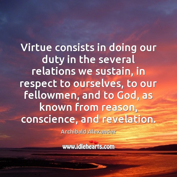 Virtue consists in doing our duty in the several relations we sustain, Archibald Alexander Picture Quote