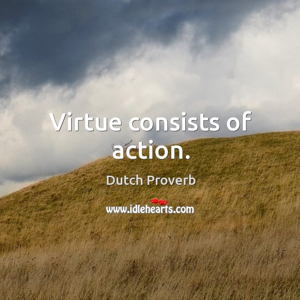 Virtue consists of action. Dutch Proverbs Image