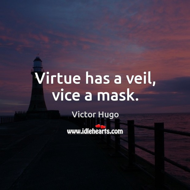 Virtue has a veil, vice a mask. Victor Hugo Picture Quote