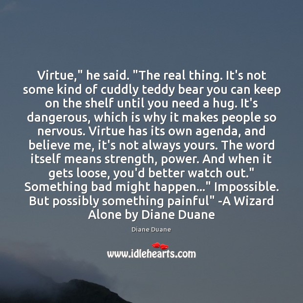 Virtue,” he said. “The real thing. It’s not some kind of cuddly Image