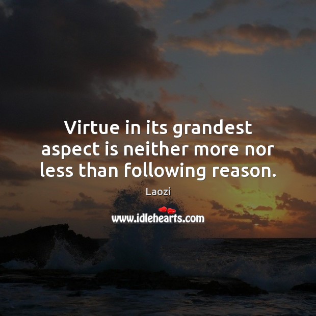 Virtue in its grandest aspect is neither more nor less than following reason. Laozi Picture Quote