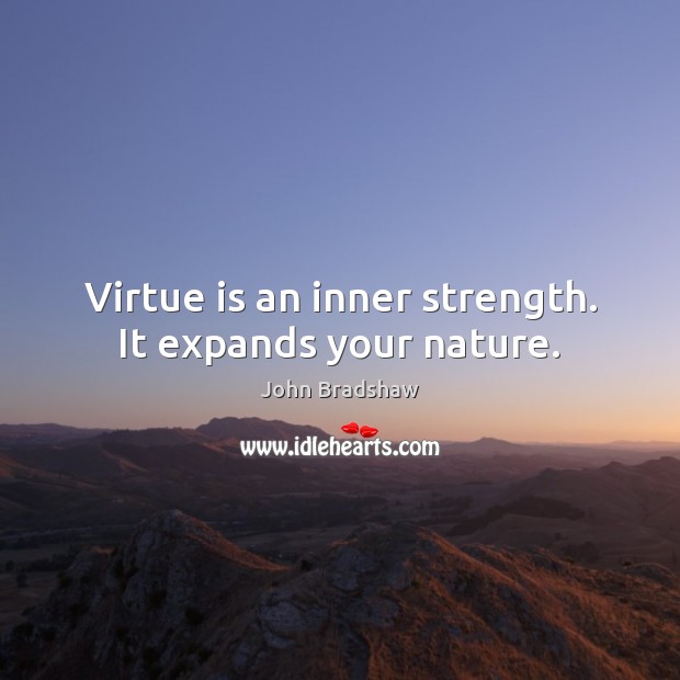 Virtue is an inner strength. It expands your nature. John Bradshaw Picture Quote