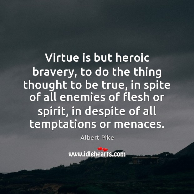 Virtue is but heroic bravery, to do the thing thought to be Image