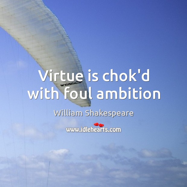 Virtue is chok’d with foul ambition Image
