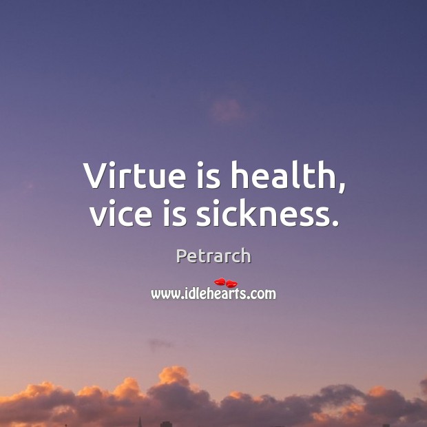 Virtue is health, vice is sickness. Petrarch Picture Quote