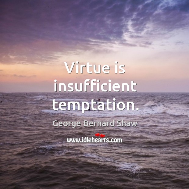Virtue is insufficient temptation. George Bernard Shaw Picture Quote