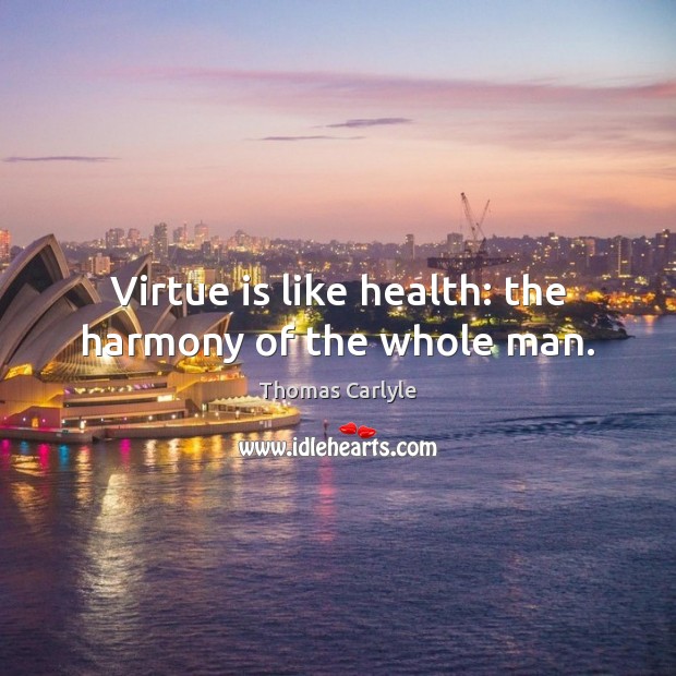 Virtue is like health: the harmony of the whole man. Health Quotes Image