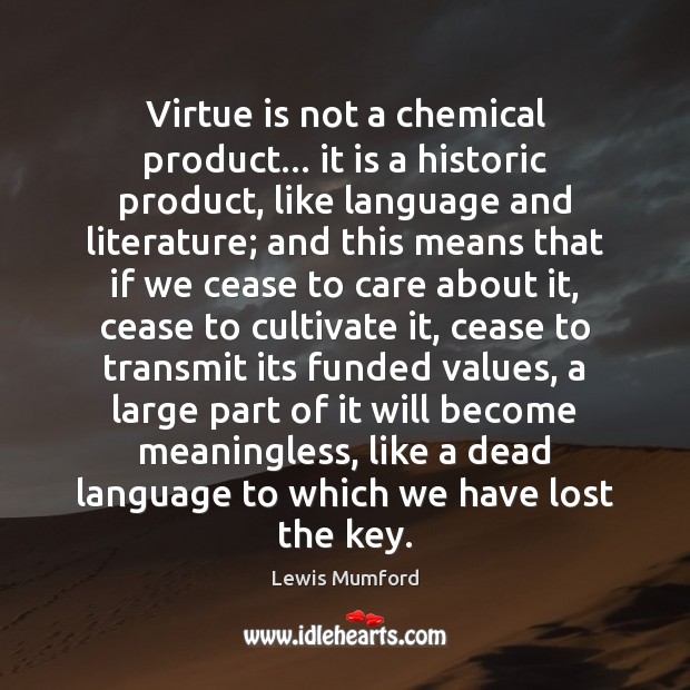 Virtue is not a chemical product… it is a historic product, like Lewis Mumford Picture Quote