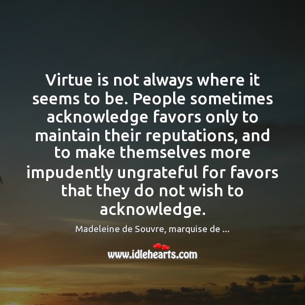 Virtue is not always where it seems to be. People sometimes acknowledge Image