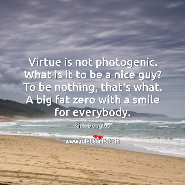 Virtue is not photogenic. What is it to be a nice guy? Kirk Douglas Picture Quote