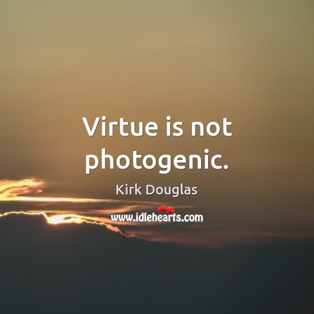 Virtue is not photogenic. Kirk Douglas Picture Quote