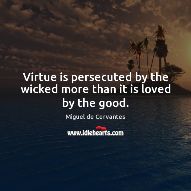 Virtue is persecuted by the wicked more than it is loved by the good. Miguel de Cervantes Picture Quote