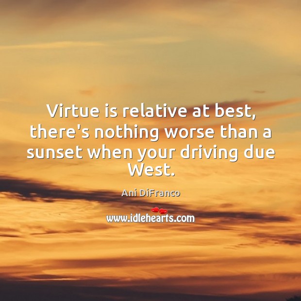 Virtue is relative at best, there’s nothing worse than a sunset when Image