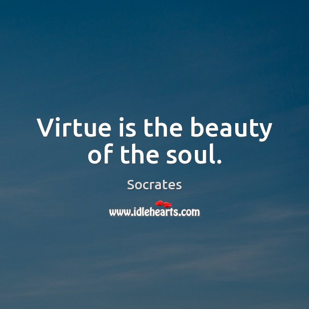 Virtue is the beauty of the soul. Socrates Picture Quote