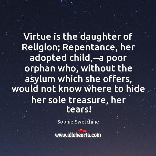 Virtue is the daughter of Religion; Repentance, her adopted child,–a poor Sophie Swetchine Picture Quote