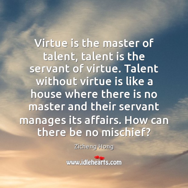 Virtue is the master of talent, talent is the servant of virtue. Image