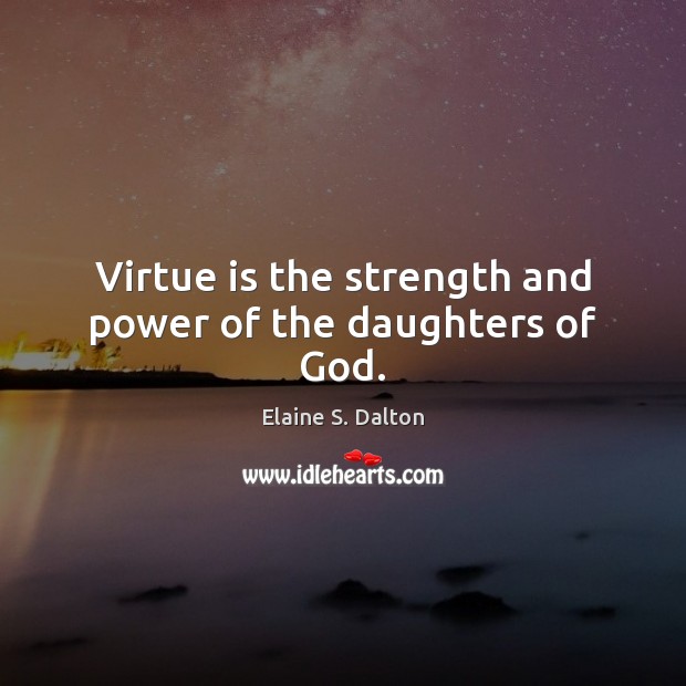 Virtue is the strength and power of the daughters of God. Elaine S. Dalton Picture Quote