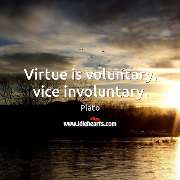 Virtue is voluntary, vice involuntary. Plato Picture Quote