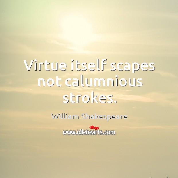 Virtue itself scapes not calumnious strokes. Image
