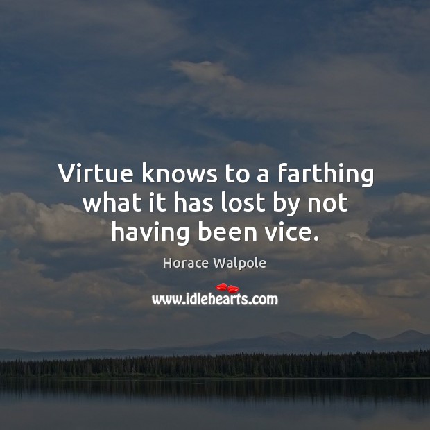 Virtue knows to a farthing what it has lost by not having been vice. Image