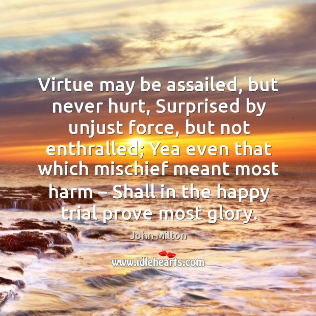Virtue may be assailed, but never hurt, surprised by unjust force, but not enthralled Image