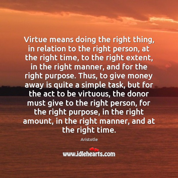 Virtue means doing the right thing, in relation to the right person, Aristotle Picture Quote