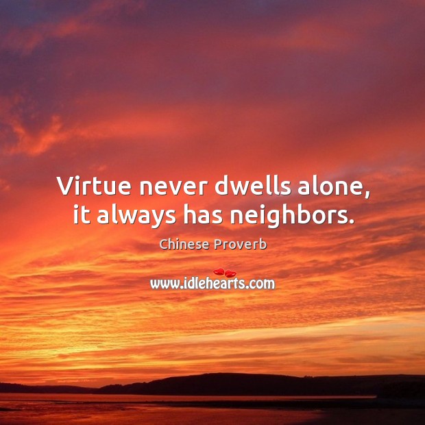 Virtue never dwells alone, it always has neighbors. Chinese Proverbs Image