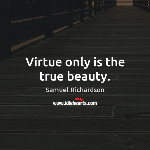 Virtue only is the true beauty. Samuel Richardson Picture Quote
