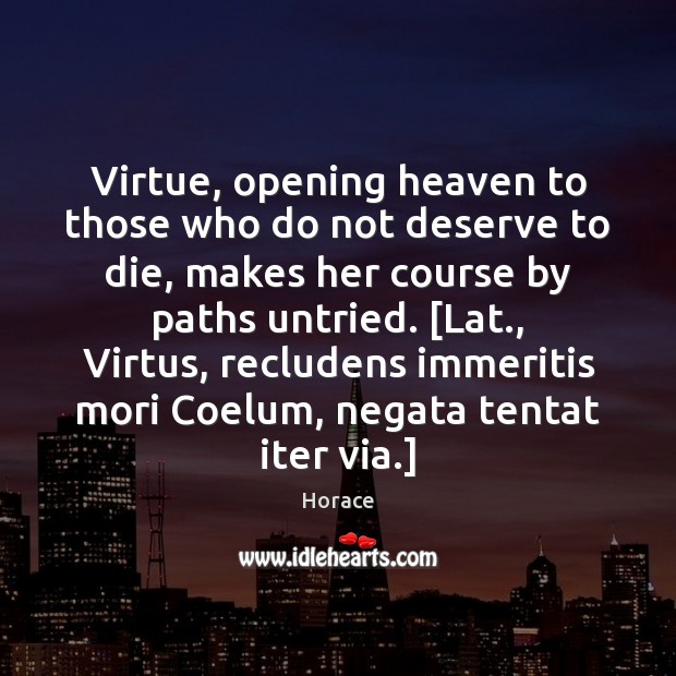 Virtue, opening heaven to those who do not deserve to die, makes Horace Picture Quote