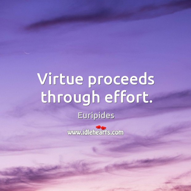 Virtue proceeds through effort. Euripides Picture Quote