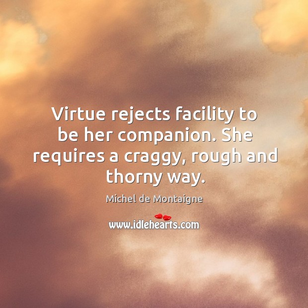 Virtue rejects facility to be her companion. She requires a craggy, rough and thorny way. Image
