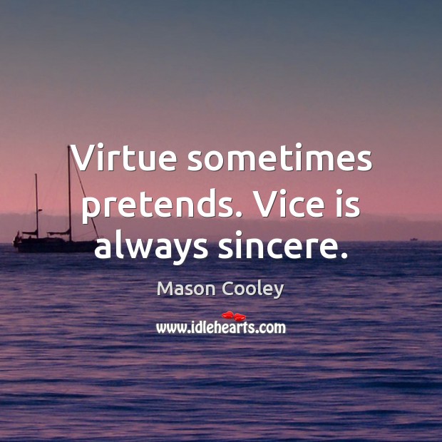 Virtue sometimes pretends. Vice is always sincere. Mason Cooley Picture Quote
