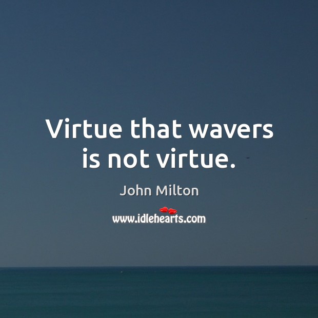 Virtue that wavers is not virtue. John Milton Picture Quote