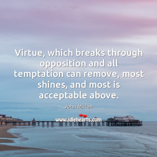 Virtue, which breaks through opposition and all temptation can remove, most shines, Image