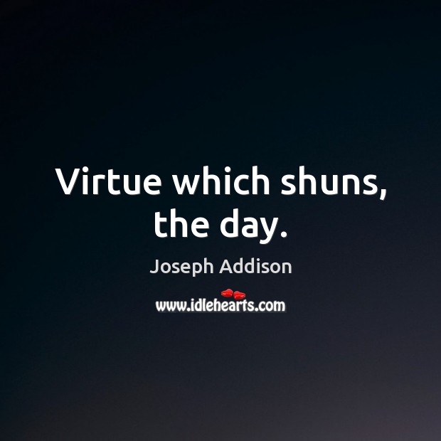 Virtue which shuns, the day. Joseph Addison Picture Quote