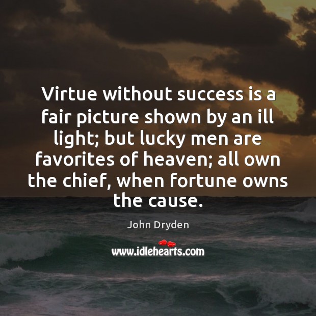 Virtue without success is a fair picture shown by an ill light; John Dryden Picture Quote