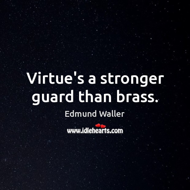 Virtue’s a stronger guard than brass. Edmund Waller Picture Quote
