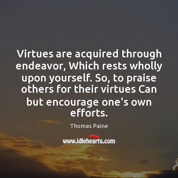 Virtues are acquired through endeavor, Which rests wholly upon yourself. So, to Praise Quotes Image