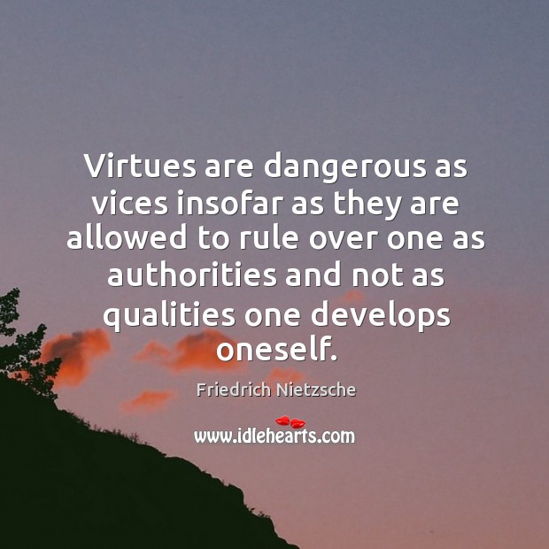 Virtues are dangerous as vices insofar as they are allowed to rule over one as authorities Image